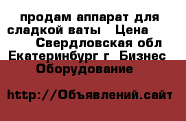 продам аппарат для сладкой ваты › Цена ­ 15 000 - Свердловская обл., Екатеринбург г. Бизнес » Оборудование   